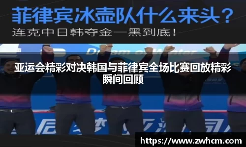 亚运会精彩对决韩国与菲律宾全场比赛回放精彩瞬间回顾